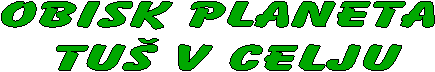 OBISK PLANETA 
TU� v celju