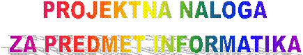 PROJEKTNA NALOGA
ZA PREDMET INFORMATIKA