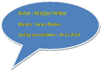 Ovalni obla�ek: Avtor : Kristjan Hribar
Mentor : Samo Meden
Zadnja posodobitev : 26.11.2014

