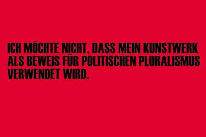 I don't want my art work to be used as a proof of political pluralism.