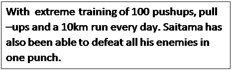 Polje z besedilom: With  extreme training of 100 pushups, pull �ups and a 10km run every day. Saitama has also been able to defeat all his enemies in one punch.