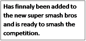 Polje z besedilom: Has finnaly been added to the new super smash bros and is ready to smash the competition.