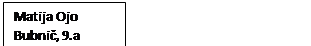Polje z besedilom: Matija Ojo Bubni�, 9.a