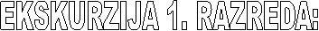 EKSKURZIJA 1. RAZREDA: