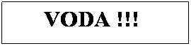 Text Box: VODA !!!