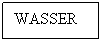 Text Box: WASSER
