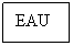 Text Box: EAU
