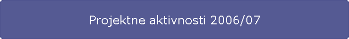Projektne aktivnosti 2006/07