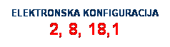 Text Box: ELEKTRONSKA KONFIGURACIJA 2, 8, 18,1
