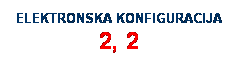 Text Box: ELEKTRONSKA KONFIGURACIJA 2, 2
