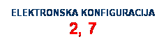 Text Box: ELEKTRONSKA KONFIGURACIJA 2, 7
