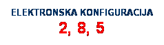 Text Box: ELEKTRONSKA KONFIGURACIJA 2, 8, 5
