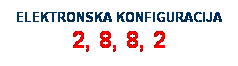 Text Box: ELEKTRONSKA KONFIGURACIJA 2, 8, 8, 2
