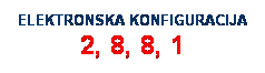 Text Box: ELEKTRONSKA KONFIGURACIJA 2, 8, 8, 1
