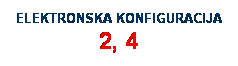 Text Box: ELEKTRONSKA KONFIGURACIJA 2, 4
