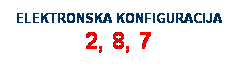 Text Box: ELEKTRONSKA KONFIGURACIJA 2, 8, 7
