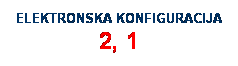 Text Box: ELEKTRONSKA KONFIGURACIJA 2, 1&#13;&#10;