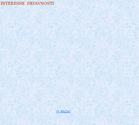 Text Box: INTERESNE  DEJAVNOSTI                                                                           << NAZAJ