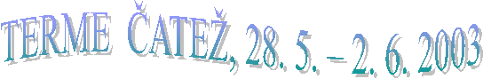 TERME  �ATE�, 28. 5. � 2. 6. 2003