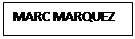 Polje z besedilom: MARC MARQUEZ

