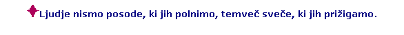 Text Box: Ljudje nismo posode, ki jih polnimo, temve� sve�e, ki jih pri�igamo.
&nbsp;
&nbsp;
&nbsp;
&nbsp;
&nbsp;
