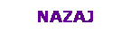 Text Box: NAZAJ
