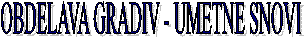 OBDELAVA GRADIV - UMETNE SNOVI