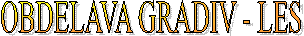 OBDELAVA GRADIV - LES