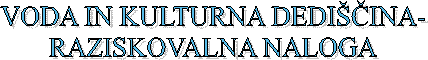 VODA IN KULTURNA DEDIŠČINA-
RAZISKOVALNA NALOGA