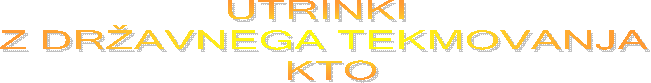 UTRINKI 
Z DR�AVNEGA TEKMOVANJA
 KTO