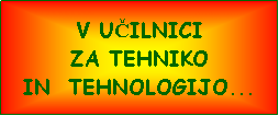 Text Box: V U�ILNICI ZA TEHNIKO IN  TEHNOLOGIJO...