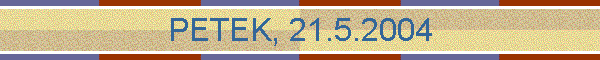 PETEK, 21.5.2004