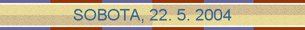 SOBOTA, 22. 5. 2004
