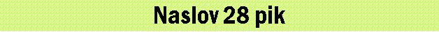 Text Box: Naslov 28 pik