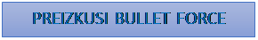 Polje z besedilom: PREIZKUSI BULLET FORCE
